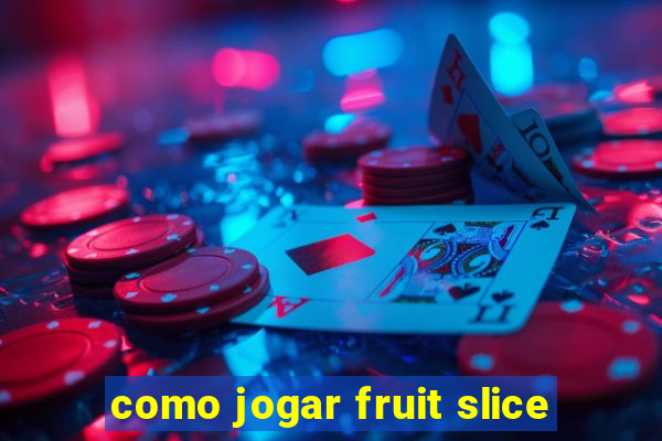 como jogar fruit slice